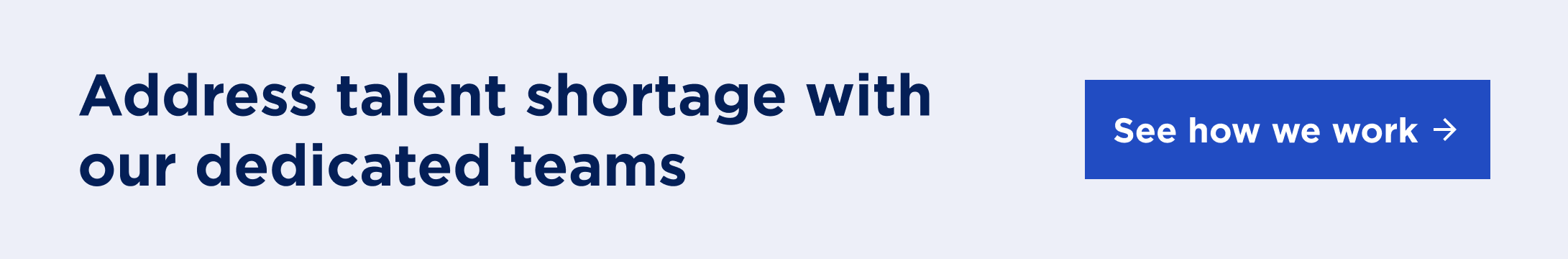 Click to find out how you can address talent shortage with our dedicated teams